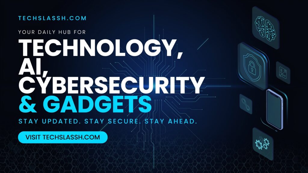 Techslassh.com | Your Daily Hub for Technology, AI, Cybersecurity & Gadgets
